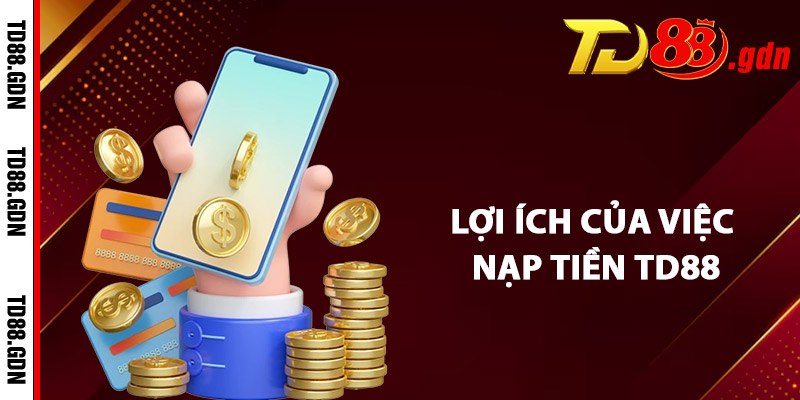 Lợi Ích Của Việc Nạp Tiền TD88