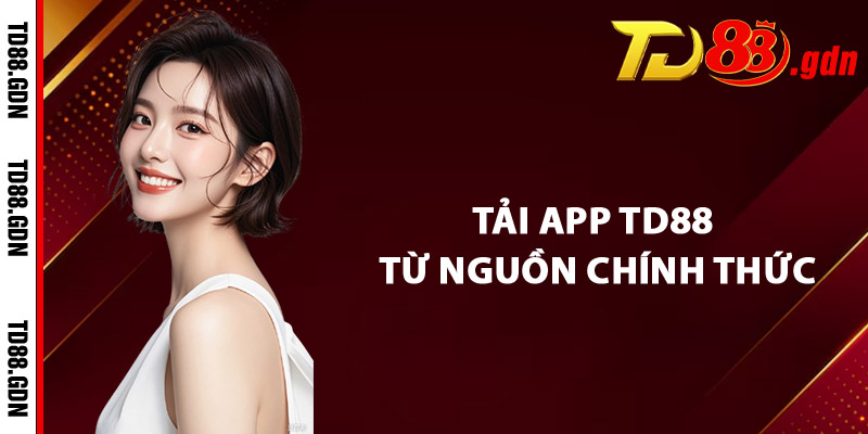 Tải App TD88 Từ Nguồn Chính Thức