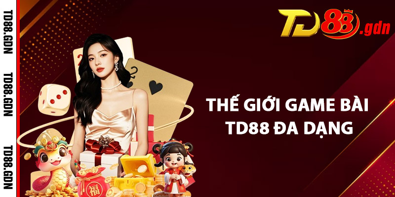Game Bài TD88 – Đối Thủ Thực Cảm Giác Thật Giải Trí Đỉnh Cao 1 Thế Giới Game Bài TD88 Đa Dạng