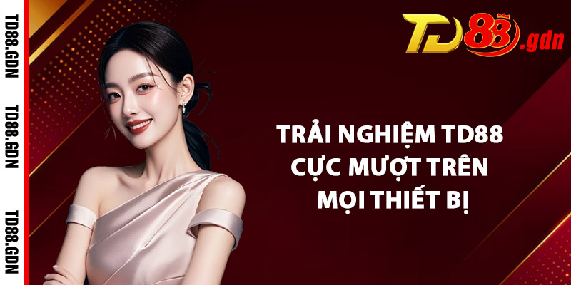 Giới Thiệu TD88 – Với Hệ Sinh Thái Cá Cược Toàn Diện 2 Trải Nghiệm TD88 Cực Mượt Trên Mọi Thiết Bị